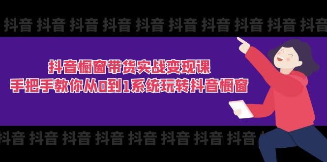 抖音橱窗带货实战课：手把手教你从零开始玩转抖音橱窗（11节课）-安索博客网