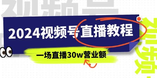 2024视频号直播赚钱攻略：一场直播30万营业额，37节课手把手教你-安索博客网