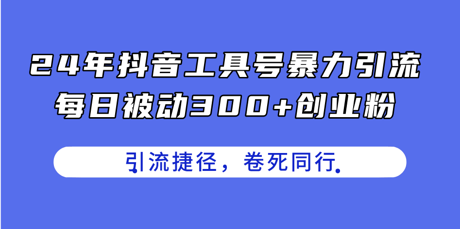 24年抖音工具号暴力引流，每天被动加300+创业粉，轻松卷死同行-安索博客网