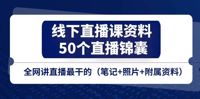（11319期）线下直播课资料、50个-直播锦囊，全网讲直播最干的（笔记+照片+附属资料）-安索博客网