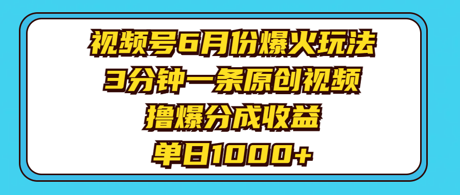 视频号6月最新爆款玩法！3分钟搞定一条原创视频，轻松赚分成，日入1000+不是梦-安索博客网