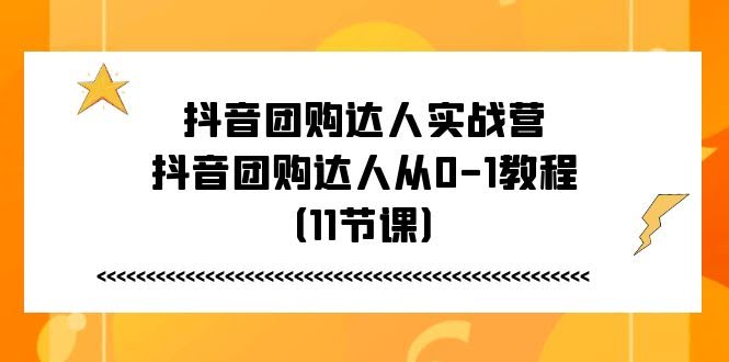 抖音团购达人实战营，手把手教你从0开始玩转团购（11节干货课）-安索博客网