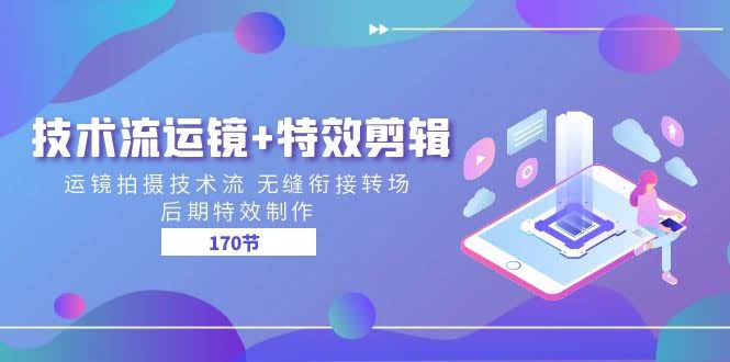 （11226期）玩转技术流：运镜+特效剪辑，无缝转场+后期特效制作，170节课全搞定-安索博客网