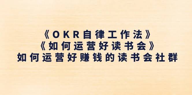 《OKR自律工作法》+《如何运营好赚钱的读书会社群》-安索博客网