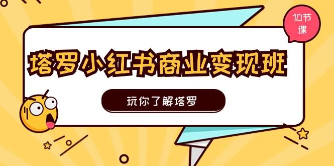 （11184期）塔罗小红书赚钱实操班，玩转塔罗，小红书变现轻松搞定（10节课）-安索博客网