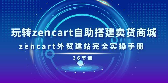 手把手教你用 ZenCart 自助搭建卖货商城！外贸建站实操手册，36节课全搞定-安索博客网