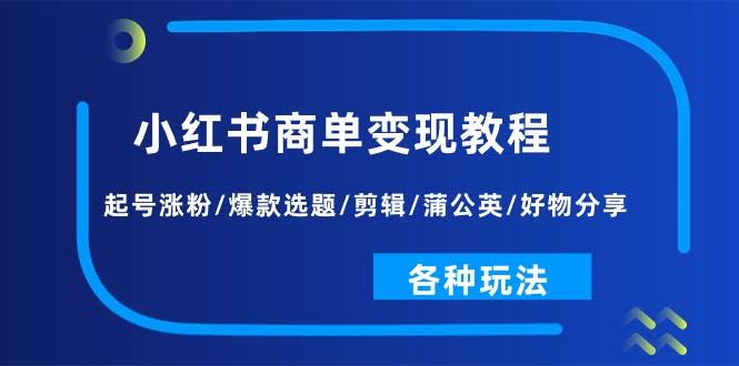 小红书商单变现指南：轻松起号、涨粉、做爆款，还有剪辑、蒲公英、好物分享这些玩法！-安索博客网