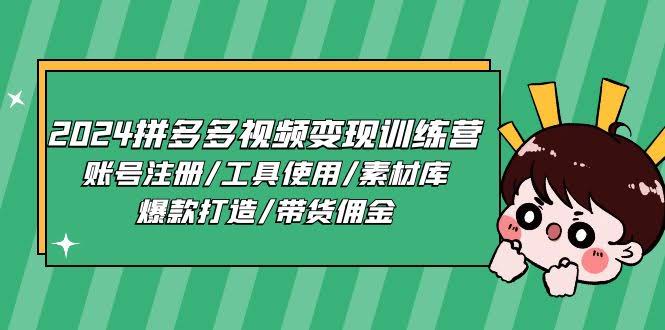 （11137期）2024拼多多视频变现训练营，手把手教你账号注册/工具使用/素材库/爆款打造/带货佣金-安索博客网