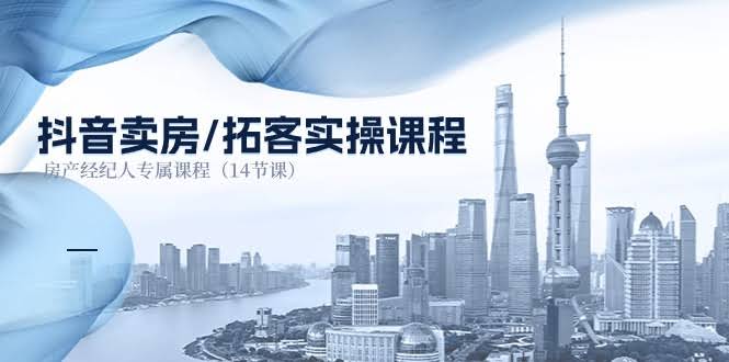 抖音卖房实操课，房产经纪人专属（14节课）-安索博客网