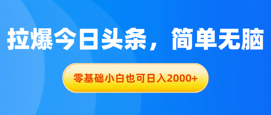 拉爆今日头条，零基础也能轻松日入2000+！-安索博客网