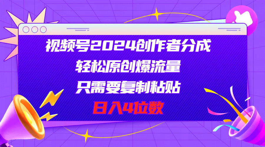 视频号2024创作者分成，轻松原创爆流量，简单复制粘贴，日赚4位数-安索博客网