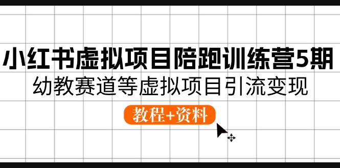 小红书虚拟项目陪跑训练营第5期，幼教赛道带你玩转引流变现（教程+资料）-安索博客网