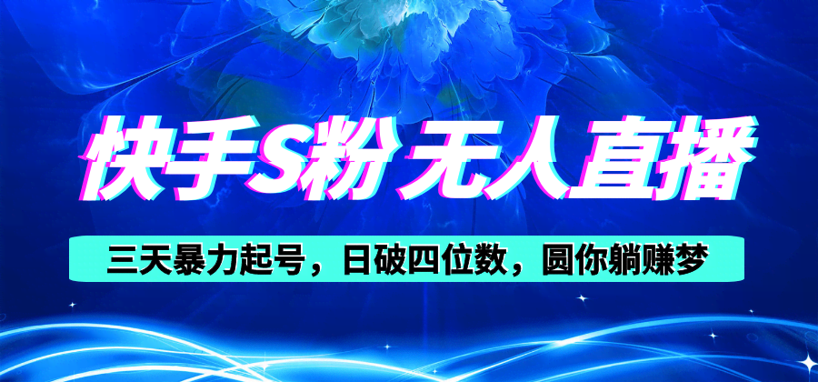 快手S粉无人直播教程，零粉三天起号，日赚四位，小白也能玩-安索博客网