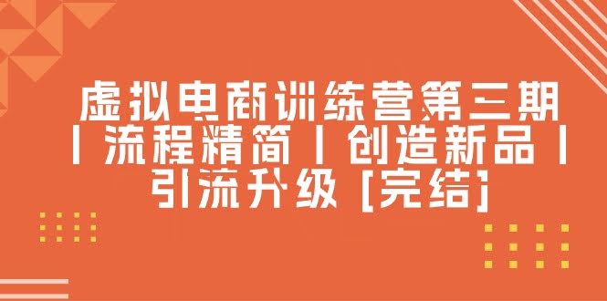 （10960期）虚拟电商训练营第三期丨流程更简单丨自己造新品丨引流大升级 [完结]-安索博客网