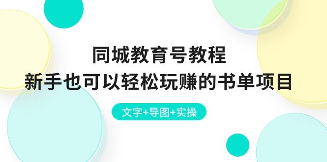 （10958期）同城教育号教程：新手也能轻松上手的书单项目（文字+导图+实操）-安索博客网