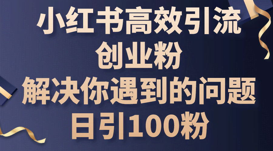 小红书高效引流创业粉，轻松搞定你的难题，每天多引100粉-安索博客网