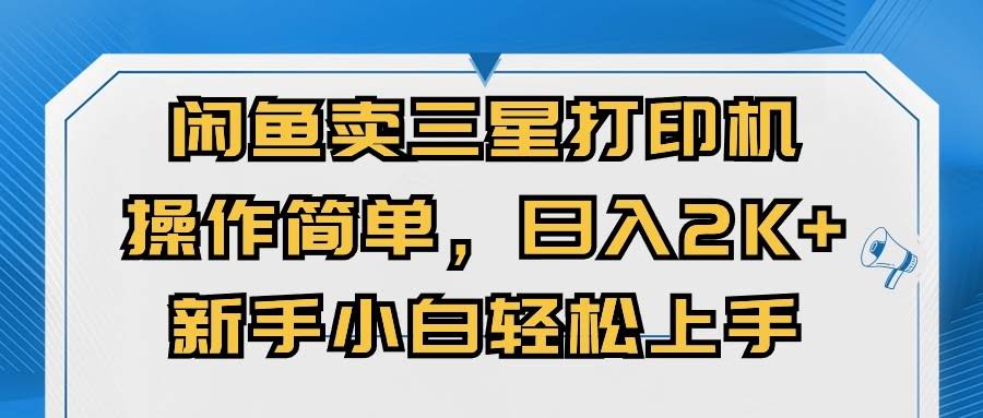 闲鱼卖三星打印机，简单又赚钱，新手也能轻松上手，日入2000+不是梦-安索博客网
