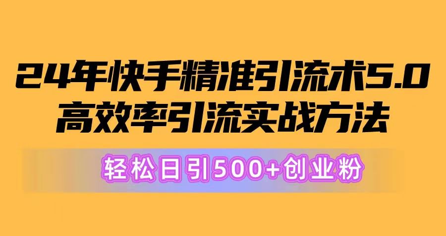 24年快手精准引流术5.0，超高效引流实战方法，轻松日引500+创业粉-安索博客网