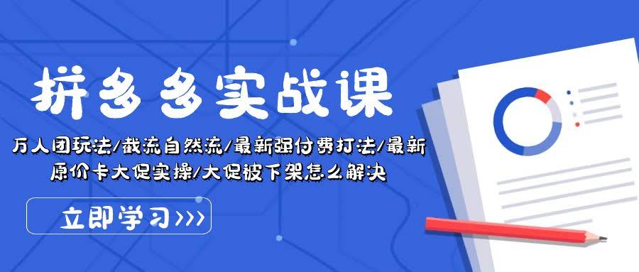 拼多多·实战课：万人团怎么玩/截流自然流/最新强付费打法/原价卡大促实战/大促被下架咋办-安索博客网
