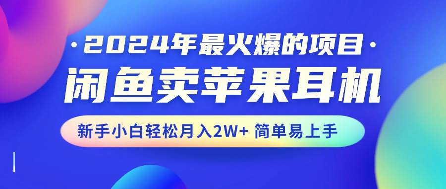 2024年最火的项目！闲鱼卖苹果耳机，小白也能轻松月入2W+-安索博客网