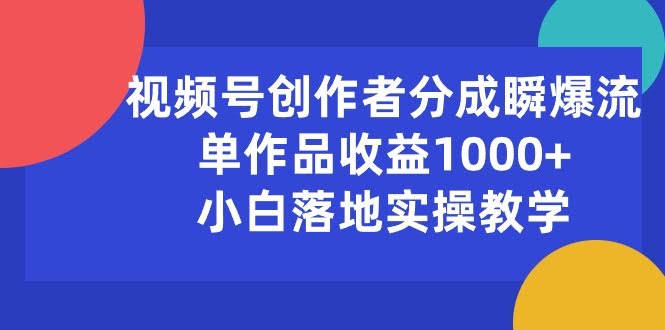 视频号创作者分成瞬爆流，一个作品赚1000+，小白也能轻松上手-安索博客网