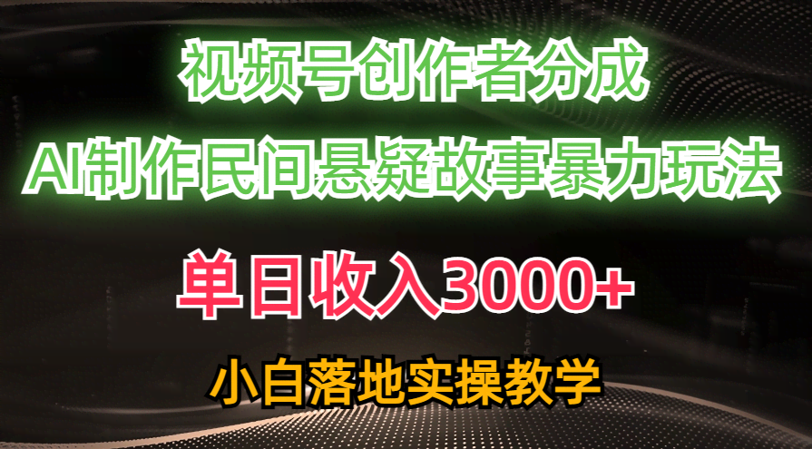 单日赚3000+！视频号创作者分成玩法，AI写民间悬疑故事，条条爆款，小白也能搞-安索博客网
