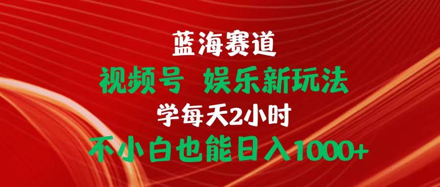 视频号新玩法，每天2小时，小白也能轻松赚1000+-安索博客网