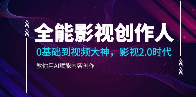 （10809期）全能影视-创作人2.0，从零基础到视频大神，用AI帮你搞定内容创作（85节课）-安索博客网