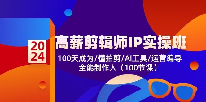 （10783期）高薪剪辑师IP实操班-第2期：100天变身全能制作人，玩转拍摄/AI工具/运营编导-安索博客网