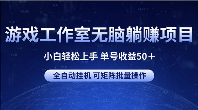 10783期：游戏工作室“躺赚”项目，小白也能轻松上手，单号日赚50+，还能批量搞-安索博客网