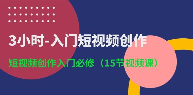3小时搞定短视频入门：零基础也能学会的15节视频课-安索博客网