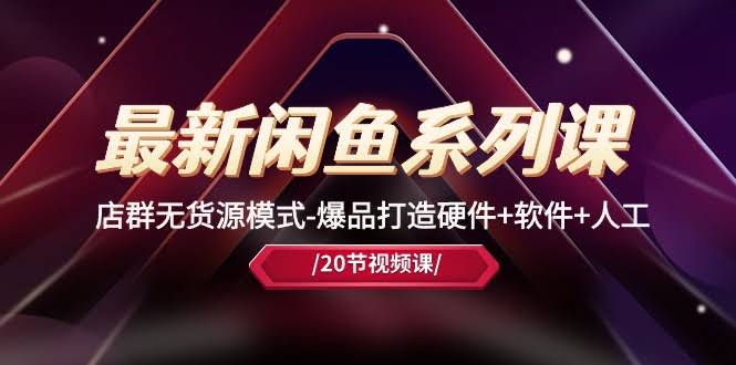 最新闲鱼系列课！店群无货源模式，轻松打造爆品（20节课）-安索博客网