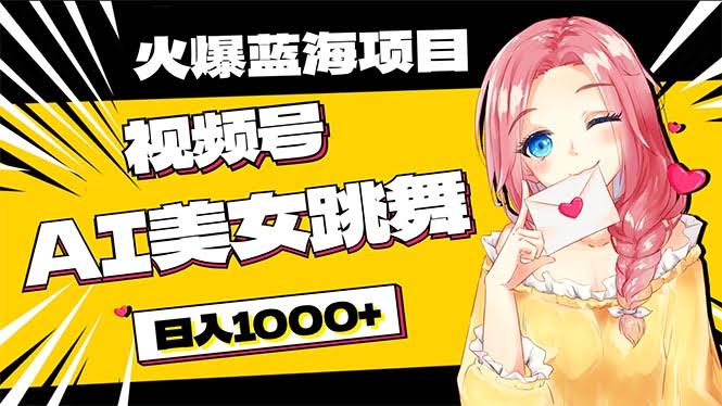必入蓝海项目！AI美女跳舞视频号，零门槛零投入，日入1000+-安索博客网