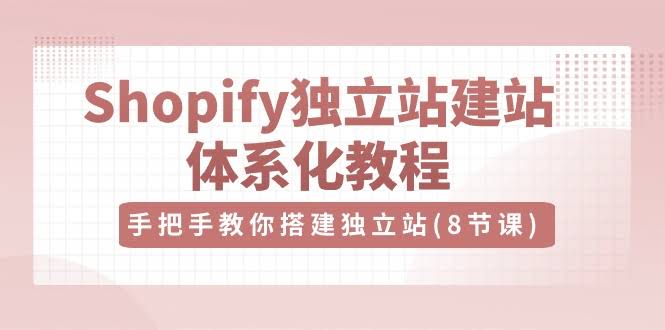 （10584期）Shopify独立站搭建教程，跟着学就行，8节视频课搞定-安索博客网