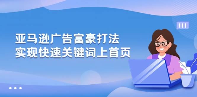 🔥亚马逊广告富豪打法！快速冲上首页超简单-安索博客网