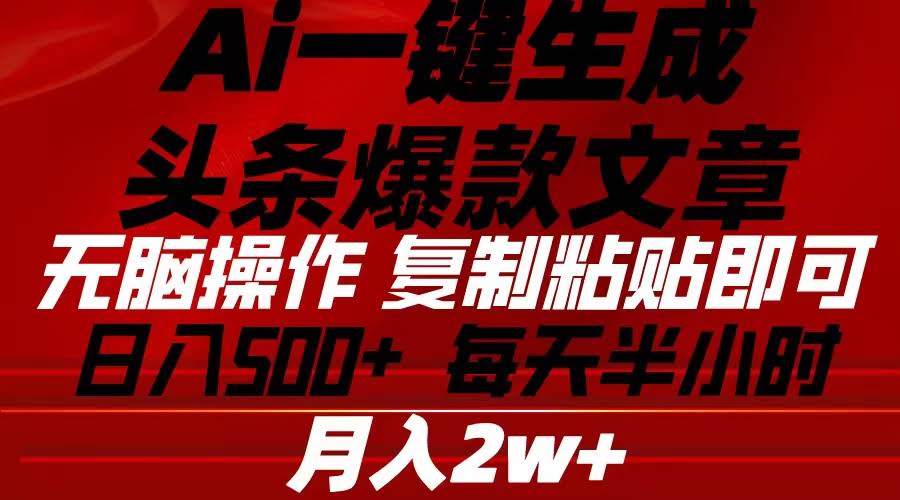 （10550期）AI一键生成头条爆款文章 复制粘贴就能用，小白也能轻松上手，日赚500+-安索博客网