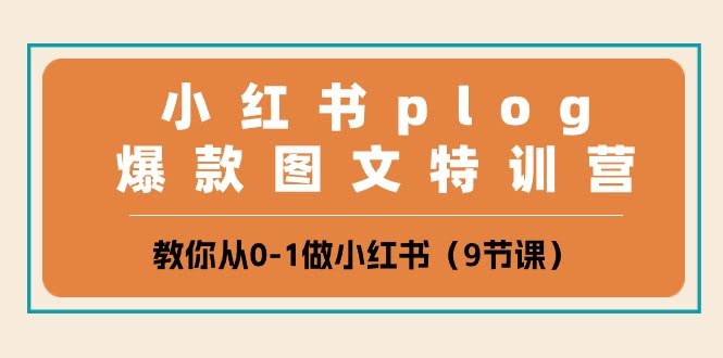 （10553期）小红书Plog爆款图文训练营，手把手教你从小白到高手（9节课）-安索博客网