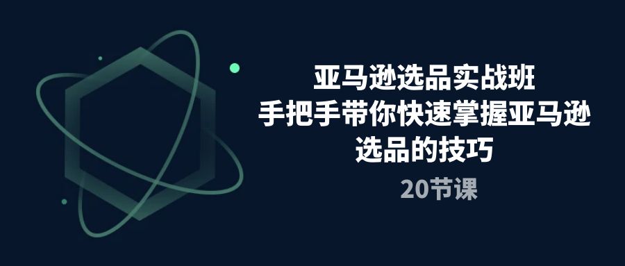 （10533期）亚马逊选品实战课，20节课带你轻松上手，快速搞定选品技巧-安索博客网