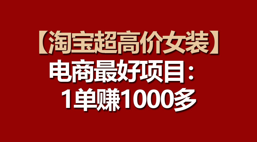 👗【淘宝超高价女装】电商圈最香的项目：一单赚1000+-安索博客网