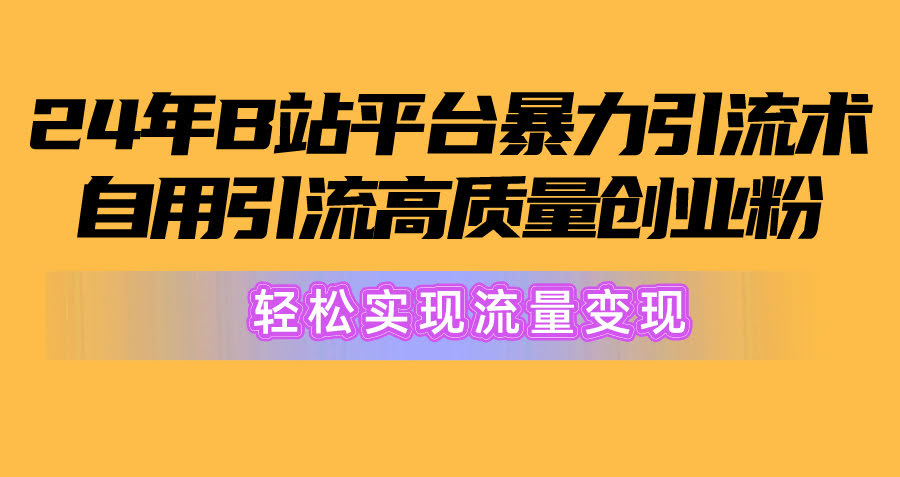 (10500期) 2024年B站暴力引流术，自己用就能搞到高质量创业粉，轻松赚流量变现！-安索博客网