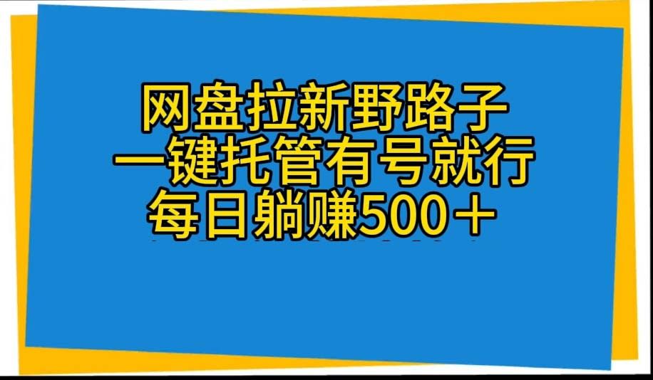 网盘拉新新玩法，账号托管就能躺赚，每天轻松500+-安索博客网
