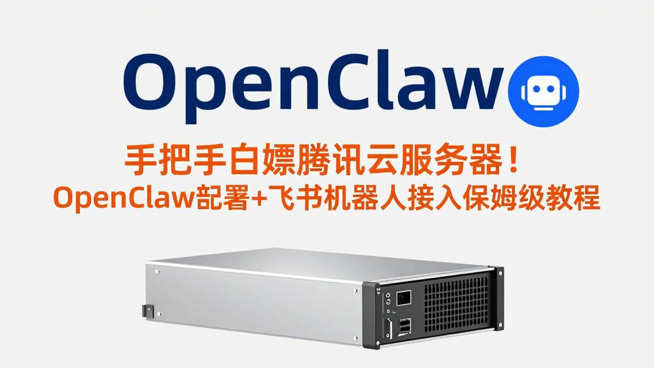 （17556期）手把手教你白嫖腾讯云服务器！OpenClaw部署+飞书机器人接入，超简单教程-安索博客网