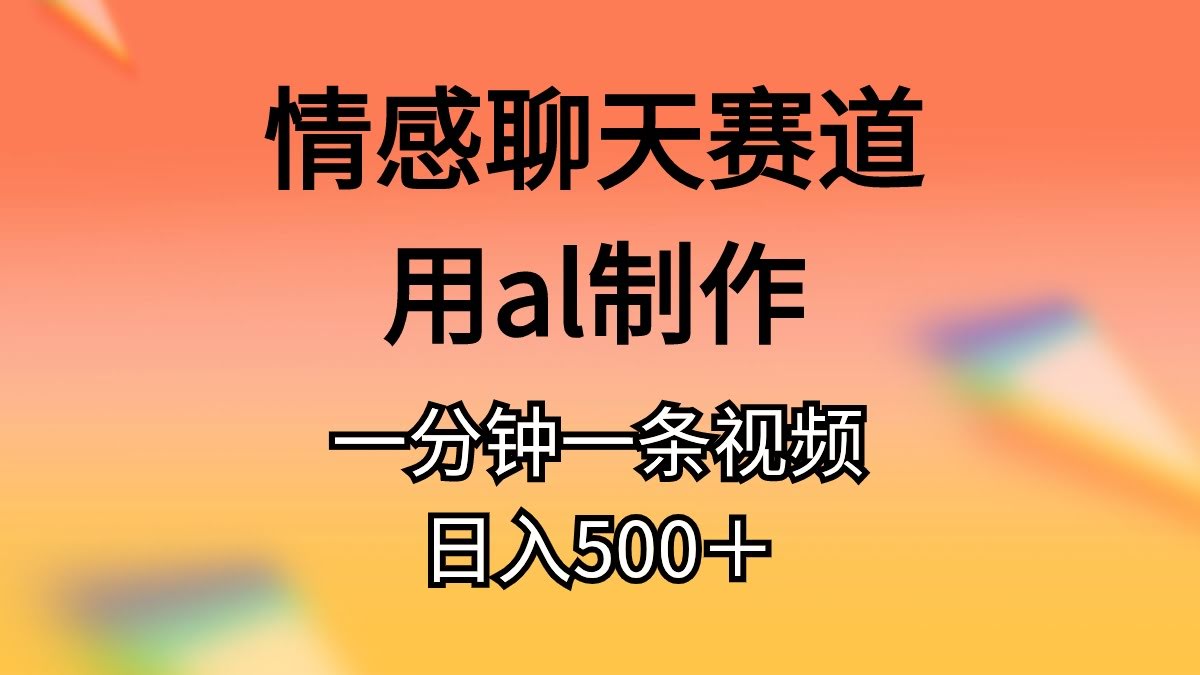 情感聊天赛道，AI搞定，一条视频日赚500+，超轻松！-安索博客网