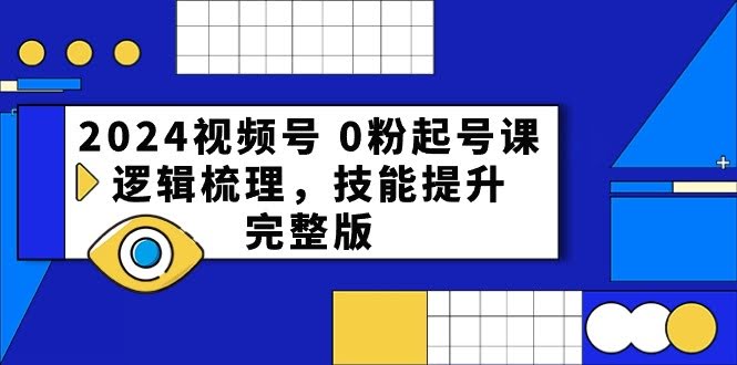 2024视频号零粉丝起号课，小白也能轻松上手，逻辑技巧全掌握-安索博客网