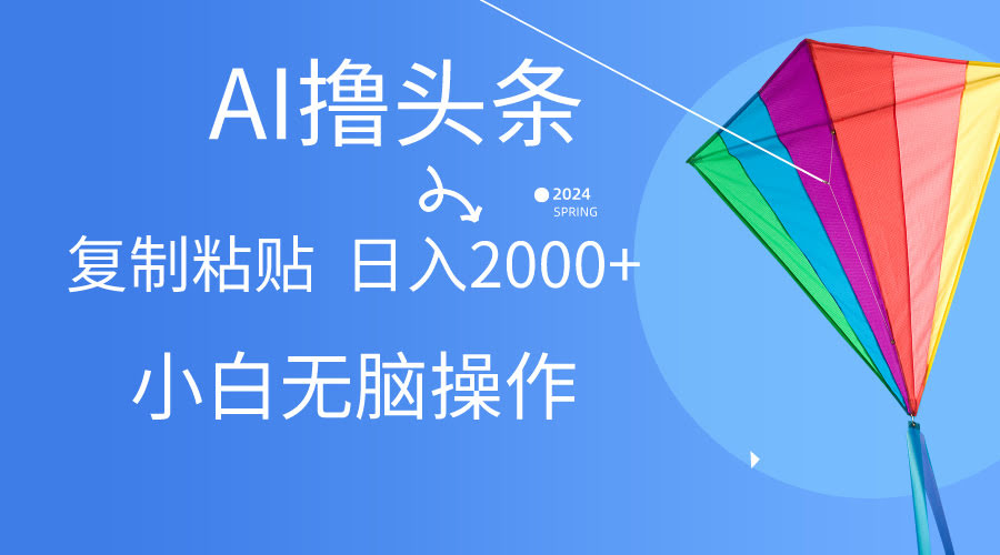（10365期）用AI一键生成头条爆文，复制粘贴就能躺赚，日入2000+超简单-安索博客网