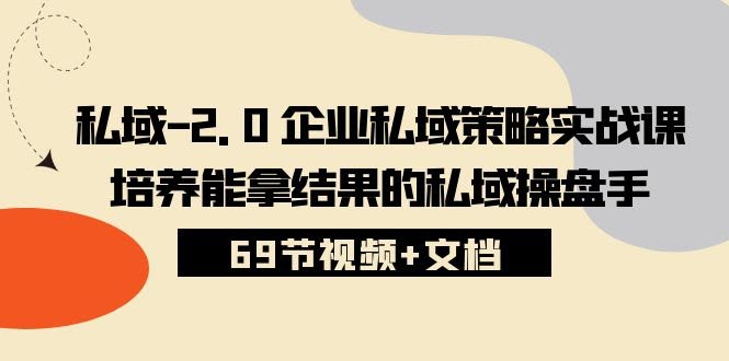 私域2.0实战课：教你搞定企业私域，成为能拿结果的操盘手（69节视频+文档）-安索博客网