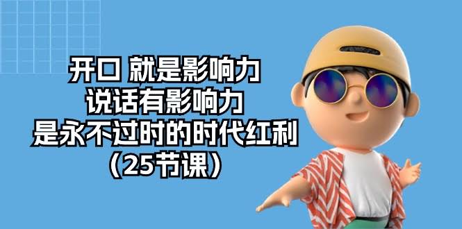 开口就是影响力，说话有影响力，是永远不过时的时代红利（25节课）-安索博客网