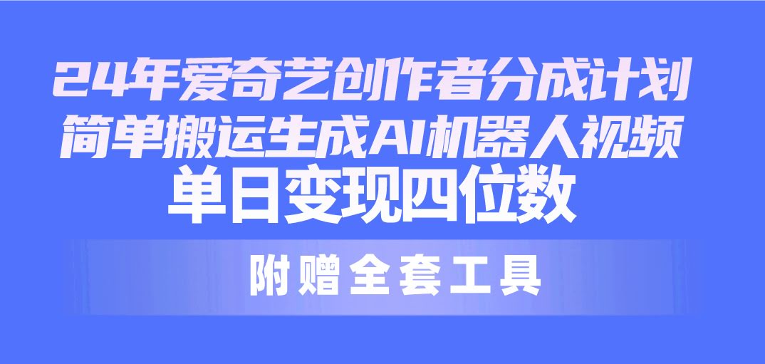 （10308期）2024最新爱奇艺创作者分成计划，简单搬运+AI机器人视频，日赚四位数-安索博客网
