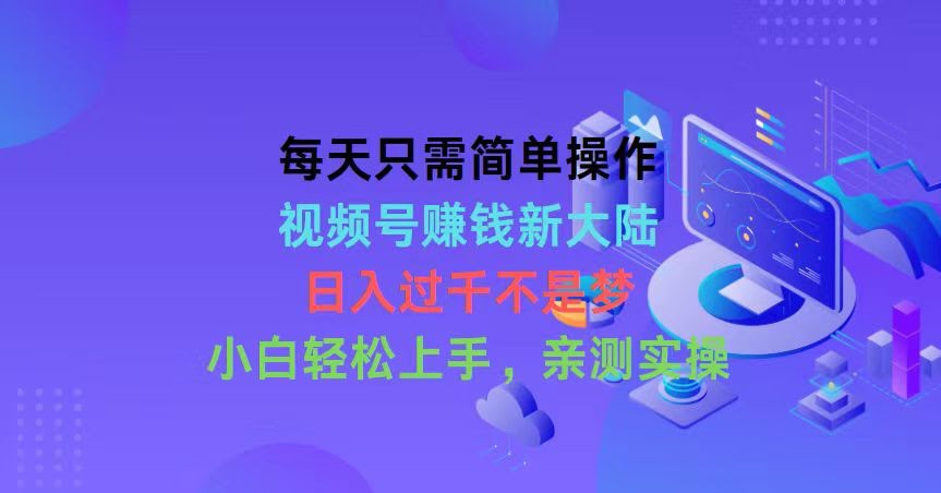 每天动动手指，视频号赚钱新玩法，日入过千不是梦，小白也能轻松搞定-安索博客网