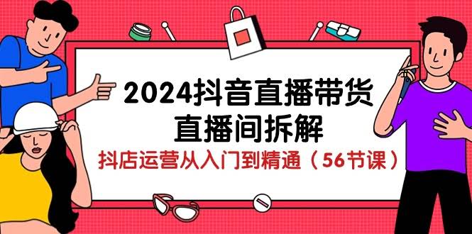2024抖音直播带货，手把手拆解直播间运营（56节课）-安索博客网